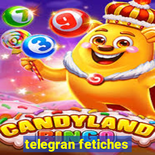 telegran fetiches